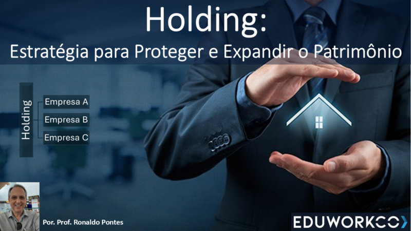 Holding: Estratégia para Proteger e Expandir o Patrimônio